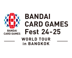 [Ended]BANDAI CARD GAMES Fest 24-25 in BANGKOK