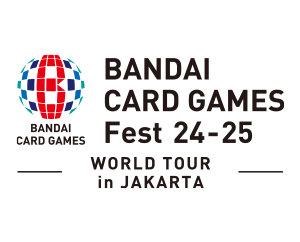 [Ended]BANDAI CARD GAMES Fest 24-25 in JAKARTA