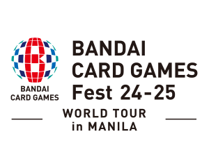 [Ended]BANDAI CARD GAMES Fest 24-25 in MANILA