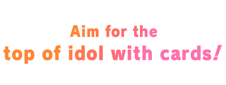 Aim for the top of idol with cards!