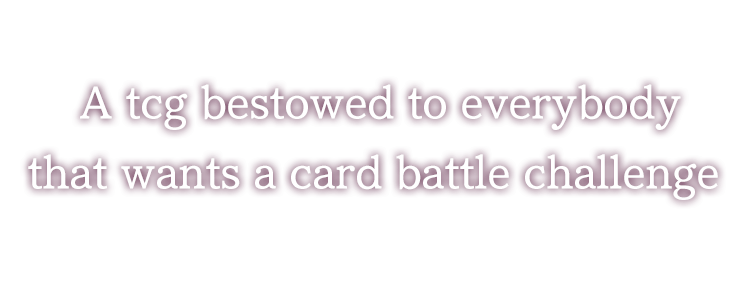 A tcg bestowed to everybody that wants a card battle challenge