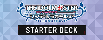 THE IDOLM@STER CINDERELLA GIRLS STARTER DECK
