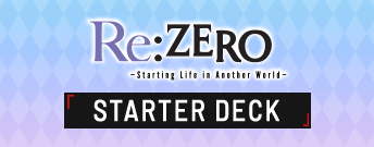 Re:ZERO -Starting Life in Another World- STARTER DECK