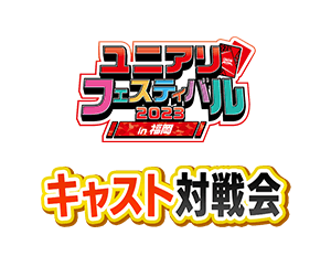 「キャスト対戦会 ユニアリフェスティバル2023 in 福岡」を更新