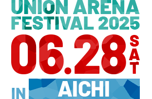 UNION ARENA FESTIVAL 2025.06.28 [SAT.] IN AICHI