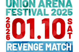 UNION ARENA FESTIVAL 2025 2026.01.10 [SAT.] REVENGE MATCH