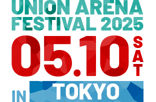 UNION ARENA FESTIVAL 2025.05.10 [SAT.] IN TOKYO