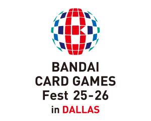 BANDAI CARD GAMES Fest 25-26 in DALLAS has been updated