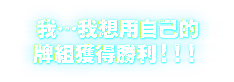 我…我想用自己的牌組獲得勝利！！！