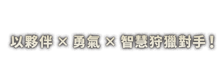 以夥伴×勇氣×智慧狩獵對手！