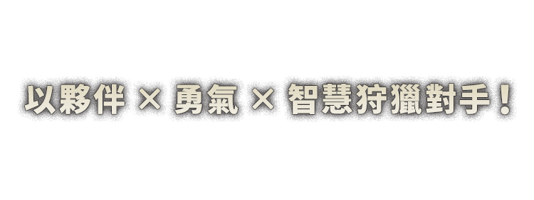 以夥伴×勇氣×智慧狩獵對手!