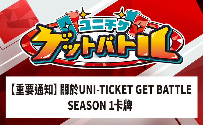 【重要通知】關於UNI-TICKET GET BATTLE SEASON 1卡牌